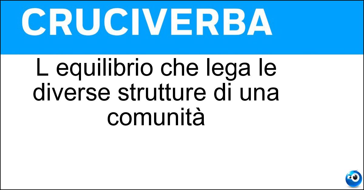 L equilibrio che lega le diverse strutture di una comunità Soluzione L equilibrio che lega le diverse strutture di una comunità - Ordine Sociale