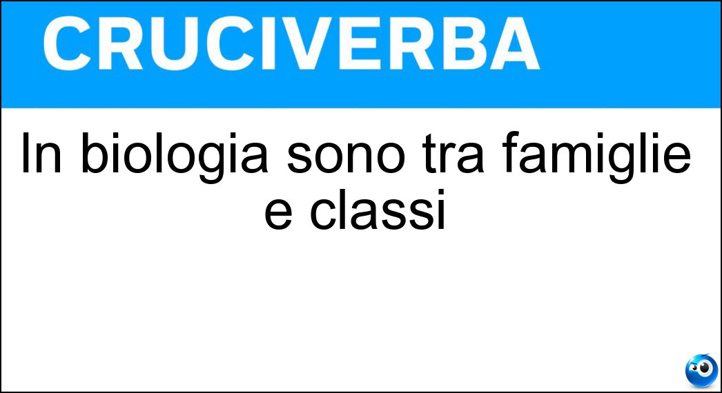 In biologia sono tra famiglie e classi Soluzione In biologia sono tra famiglie e classi - Ordini