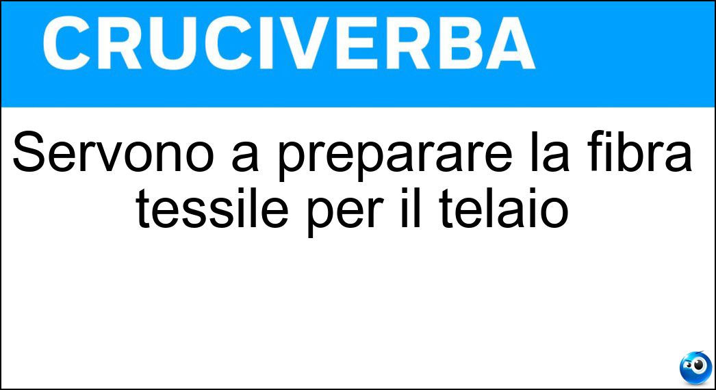 Servono a preparare la fibra tessile per il telaio Soluzione Servono a preparare la fibra tessile per il telaio - Orditoi