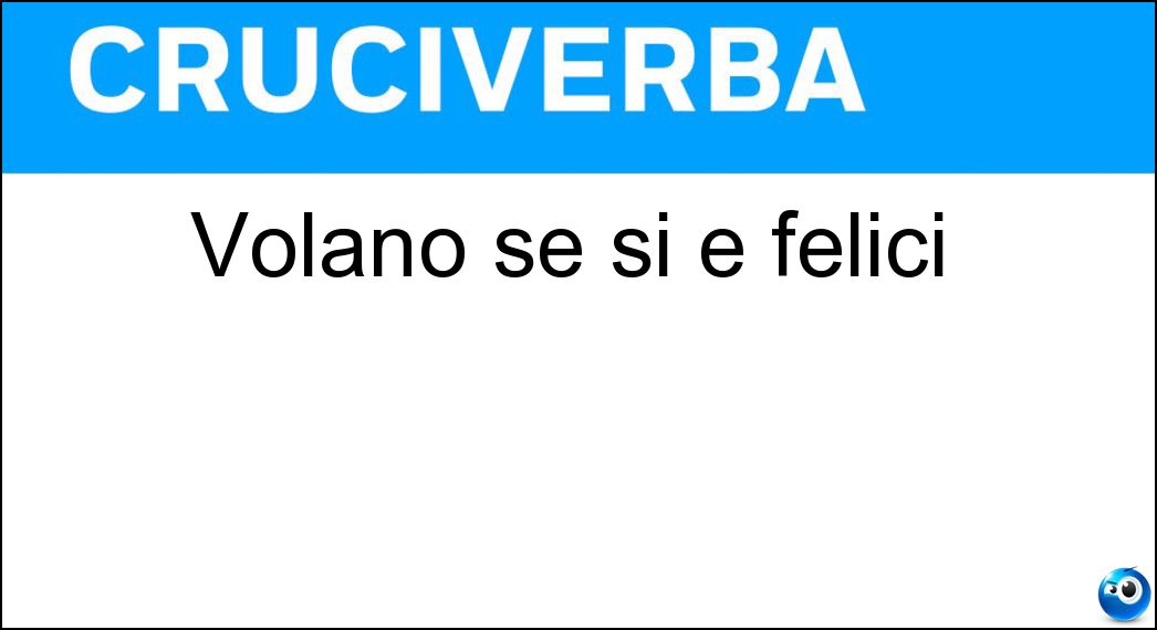 Volano se si è felici Soluzione Volano se si è felici - Ore