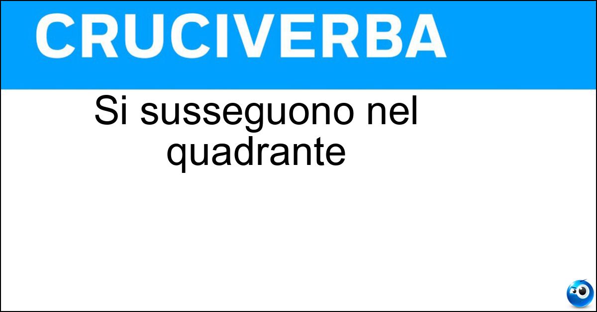 Si susseguono nel quadrante Soluzione Si susseguono nel quadrante - Ore