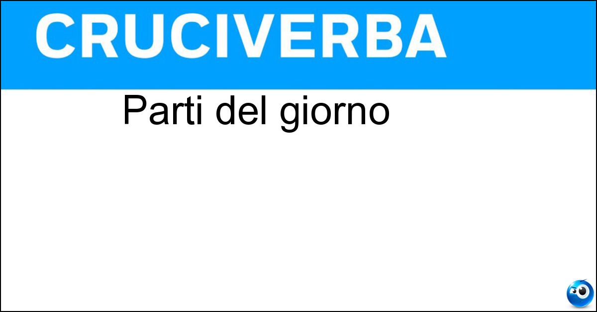 Parti del giorno Soluzione Parti del giorno - Ore