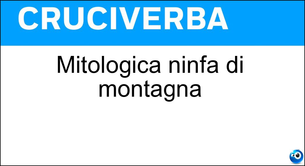 Mitologica ninfa di montagna Soluzione Mitologica ninfa di montagna - Oreade