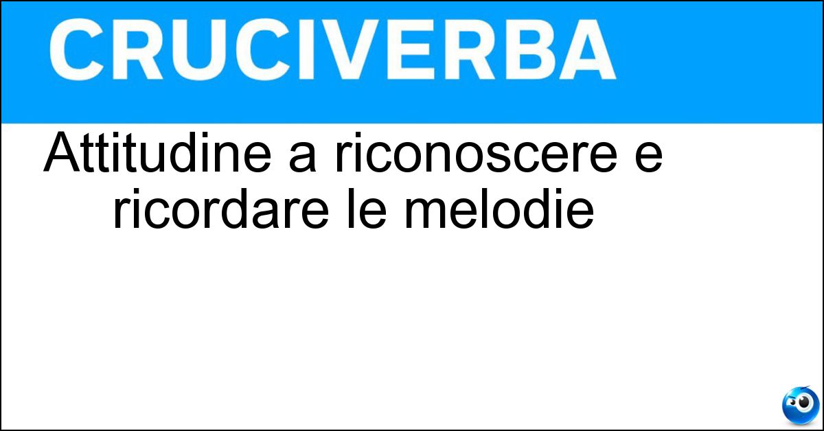 Attitudine a riconoscere e ricordare le melodie Soluzione Attitudine a riconoscere e ricordare le melodie - Orecchio Musicale