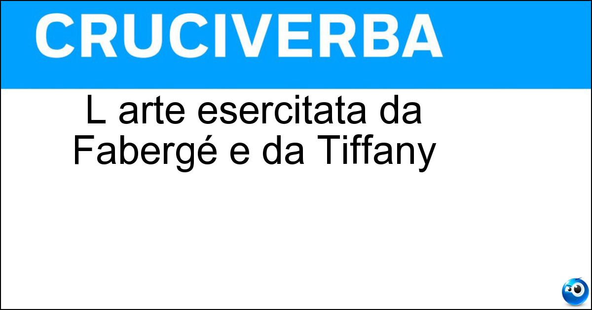 Soluzione L arte esercitata da Fabergé e da Tiffany - Oreficeria