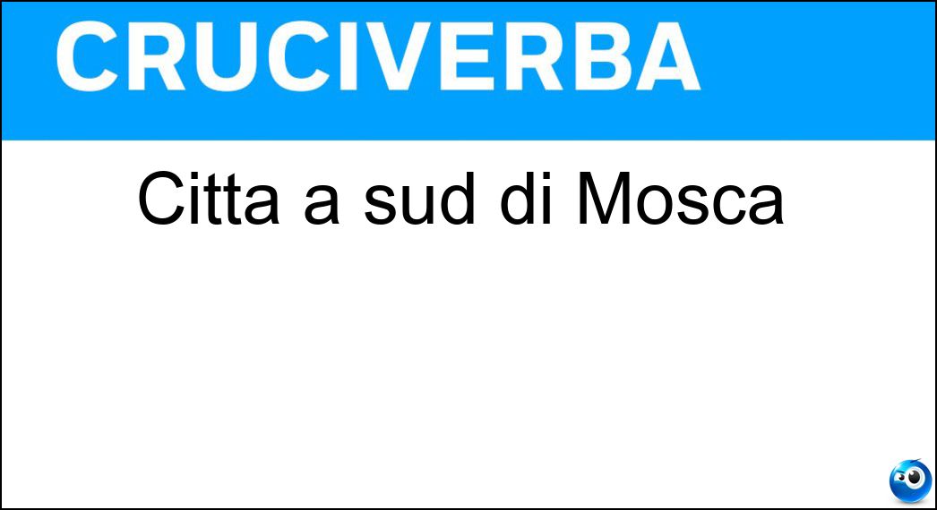 Città a sud di Mosca Soluzione Cruciverba: Città a sud di Mosca - Risposta Orel