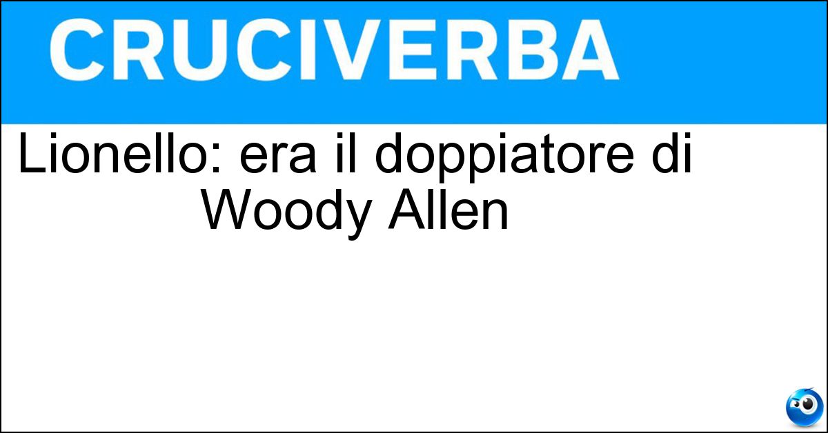 Lionello: era il doppiatore di Woody Allen Soluzione Lionello: era il doppiatore di Woody Allen - Oreste