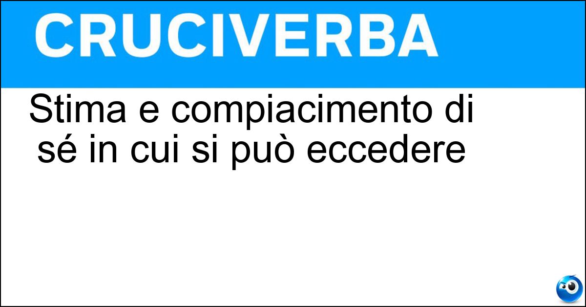 Stima e compiacimento di sé in cui si può eccedere Soluzione Stima e compiacimento di sé in cui si può eccedere - Orgoglio
