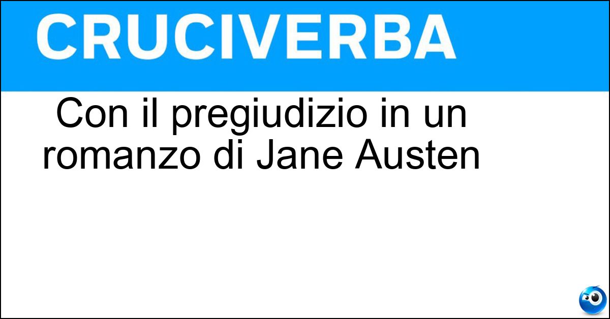 Con il pregiudizio in un romanzo di Jane Austen Soluzione Con il pregiudizio in un romanzo di Jane Austen - Orgoglio