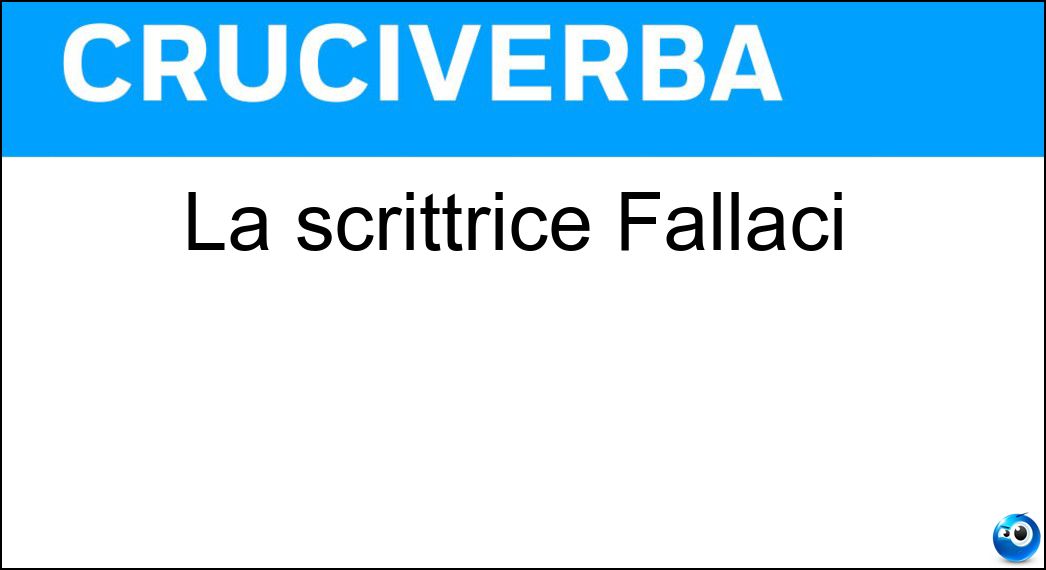 La scrittrice Fallaci Soluzione Cruciverba: La scrittrice Fallaci - Risposta Oriana