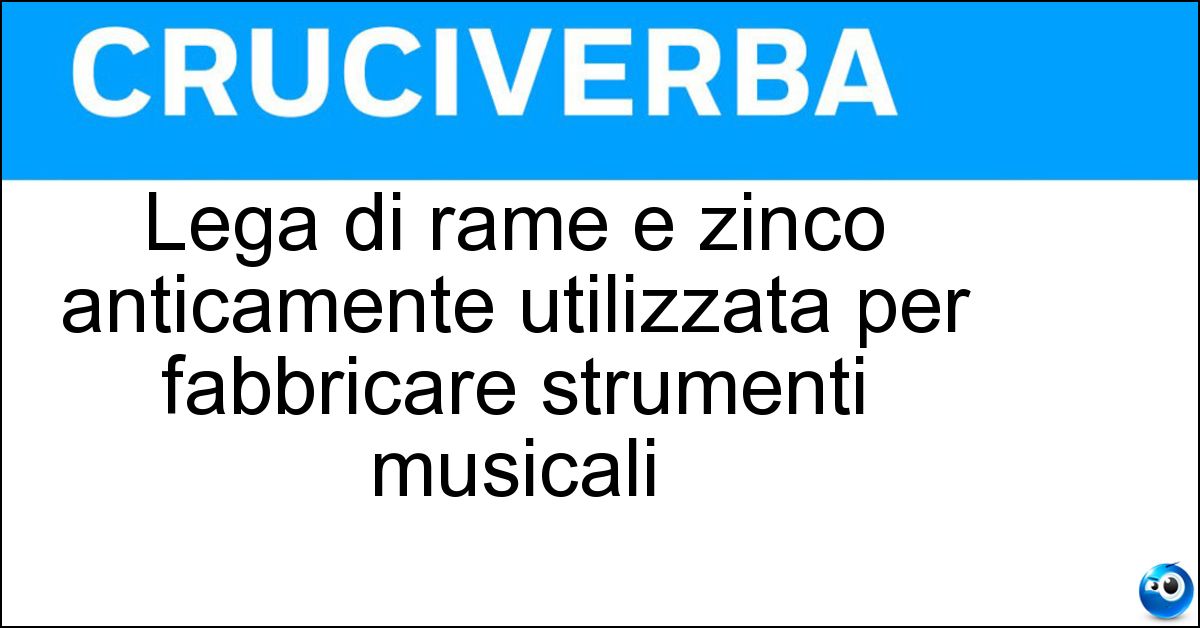 Soluzione Lega di rame e zinco anticamente utilizzata per fabbricare strumenti musicali - Oricalco