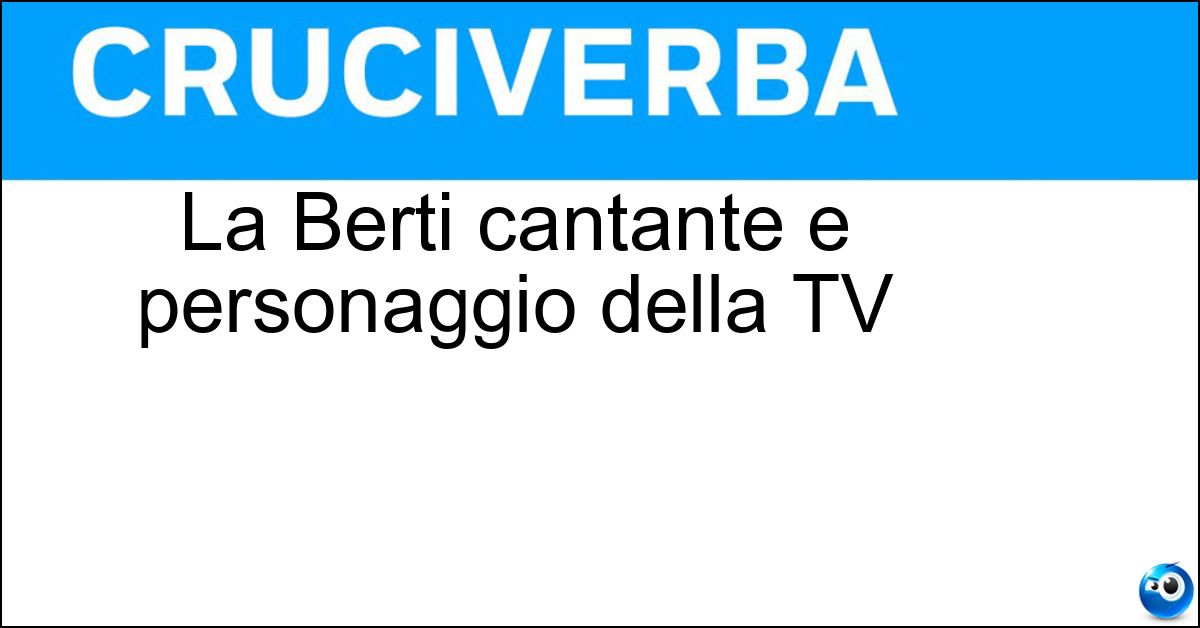 Soluzione La Berti cantante e personaggio della TV - Orietta