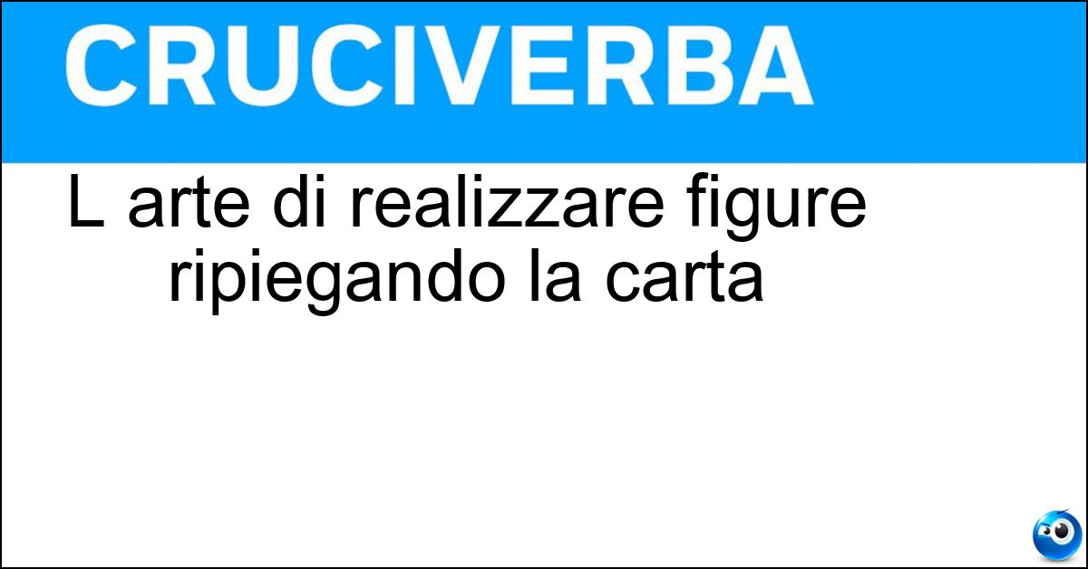 L arte di realizzare figure ripiegando la carta Soluzione L arte di realizzare figure ripiegando la carta - Origami