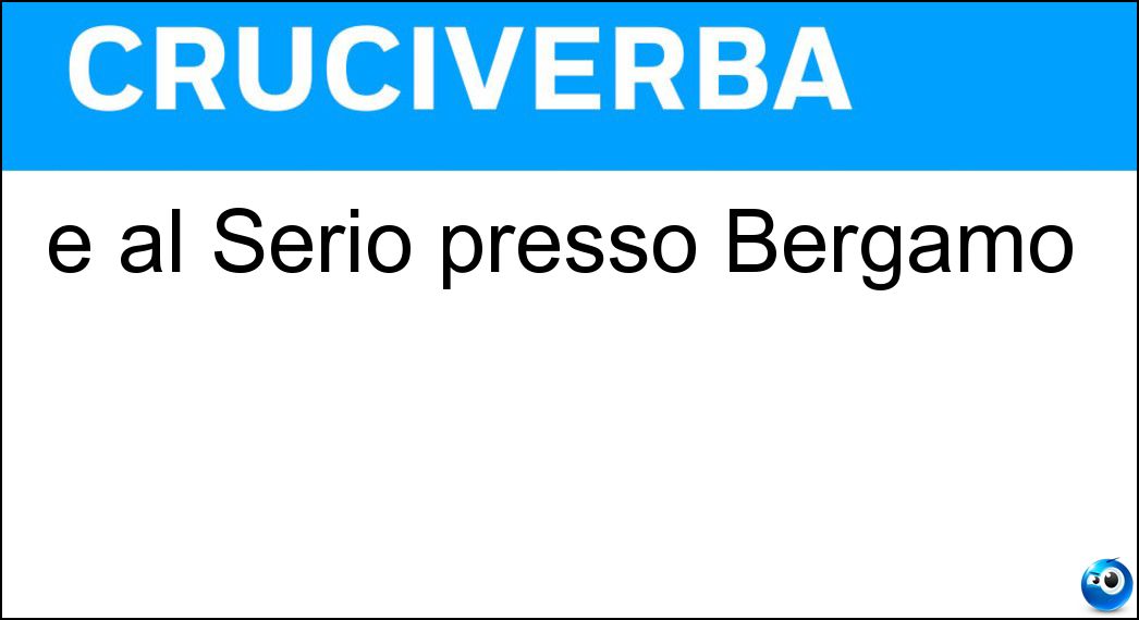 È al Serio presso Bergamo Soluzione È al Serio presso Bergamo - Orio