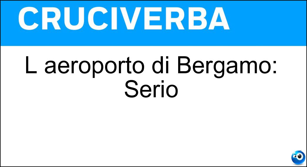 L aeroporto di Bergamo: Serio Soluzione L aeroporto di Bergamo: Serio - Orio Al