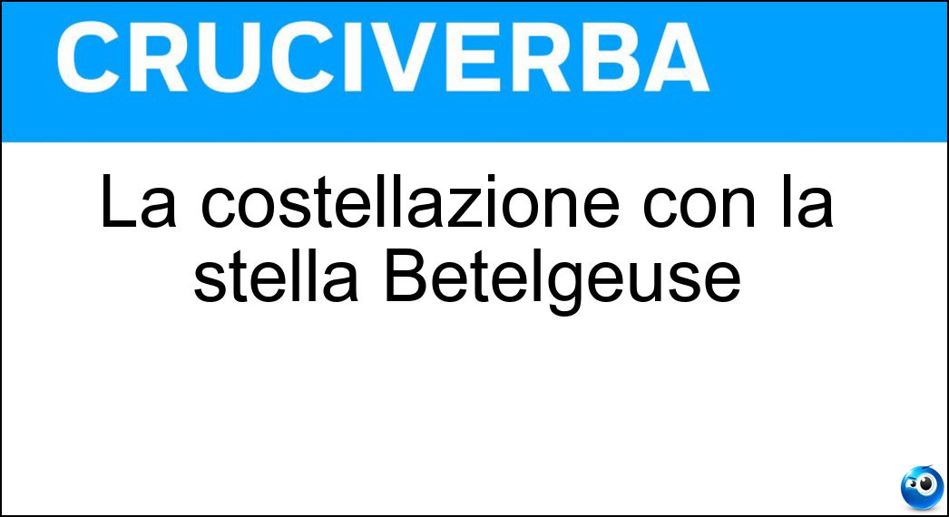 La costellazione con la stella Betelgeuse Soluzione Cruciverba: La costellazione con la stella Betelgeuse - Risposta Orione
