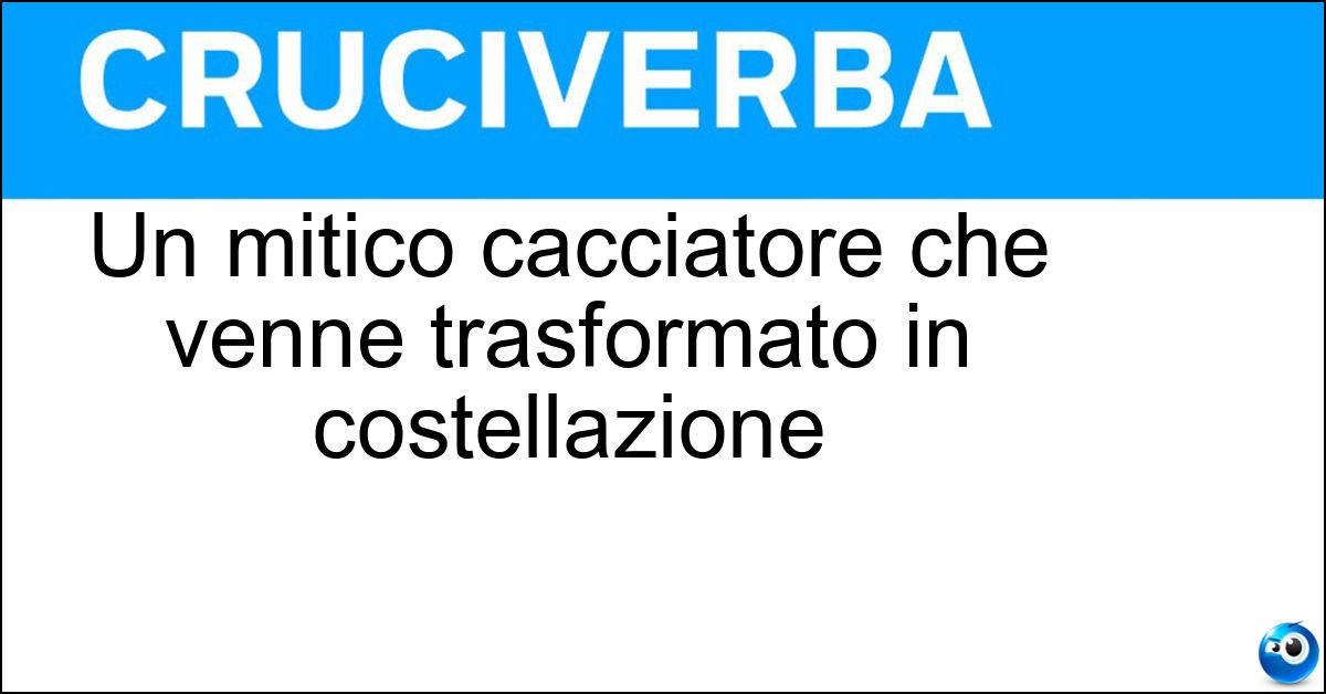 Un mitico cacciatore che venne trasformato in costellazione Soluzione Un mitico cacciatore che venne trasformato in costellazione - Orione