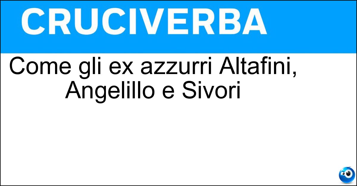 Come gli ex azzurri Altafini, Angelillo e Sivori Soluzione Come gli ex azzurri Altafini, Angelillo e Sivori - Oriundi