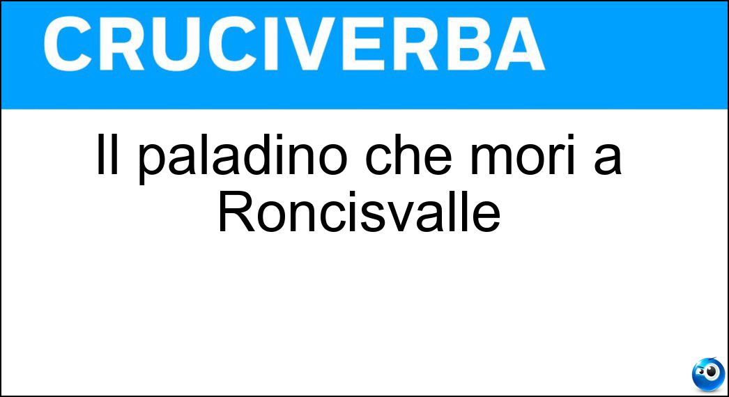 Il paladino che morì a Roncisvalle Soluzione Cruciverba: Il paladino che morì a Roncisvalle - Risposta Orlando