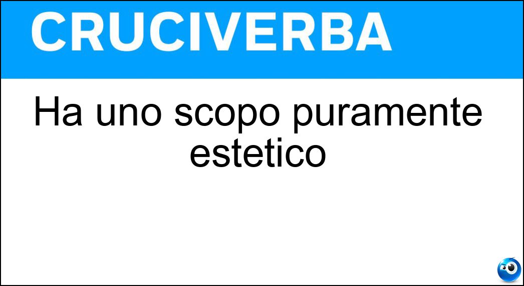 Ha uno scopo puramente estetico