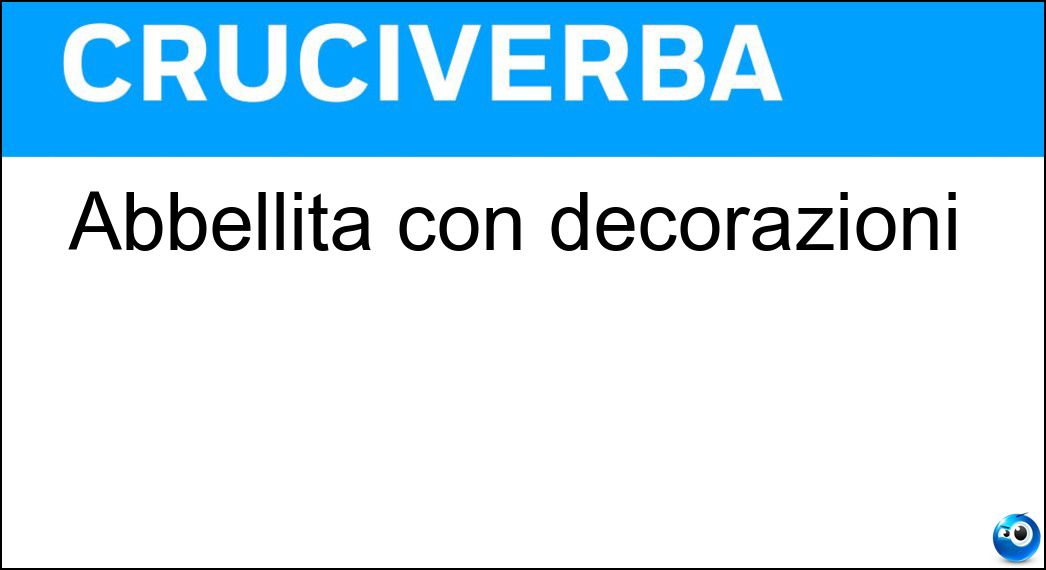 Abbellita con decorazioni Soluzione Cruciverba: Abbellita con decorazioni - Risposta Ornata