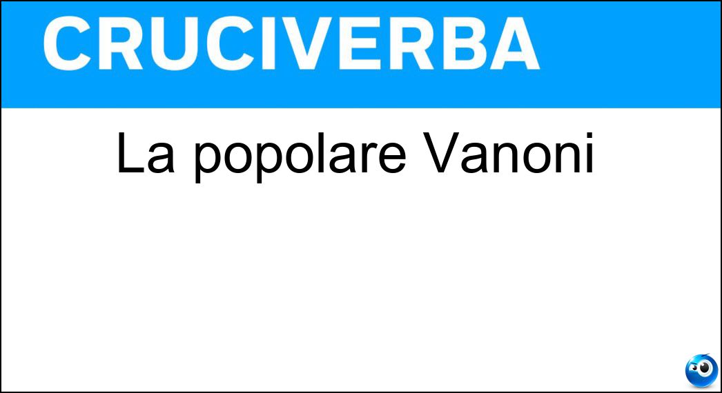 La popolare Vanoni Soluzione Cruciverba: La popolare Vanoni - Risposta Ornella