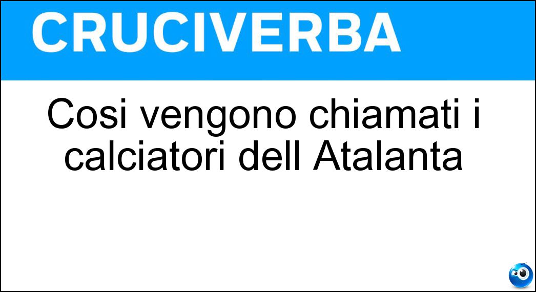 Così vengono chiamati i calciatori dell Atalanta