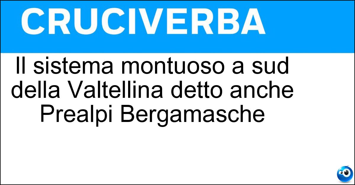 Il sistema montuoso a sud della Valtellina detto anche Prealpi Bergamasche Soluzione Il sistema montuoso a sud della Valtellina detto anche Prealpi Bergamasche - Orobie