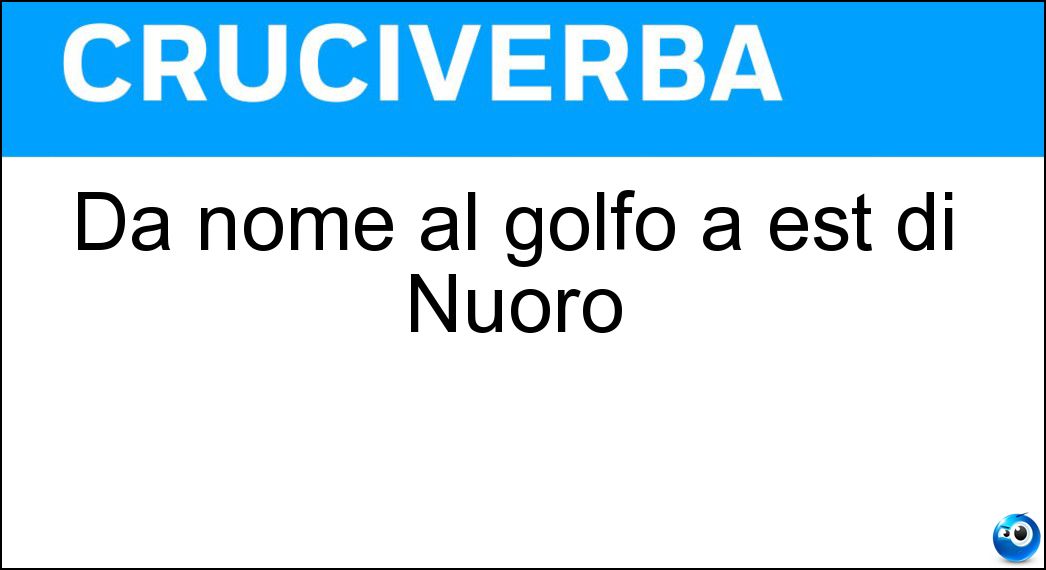 Dà nome al golfo a est di Nuoro Soluzione Cruciverba: Dà nome al golfo a est di Nuoro - Risposta Orosei