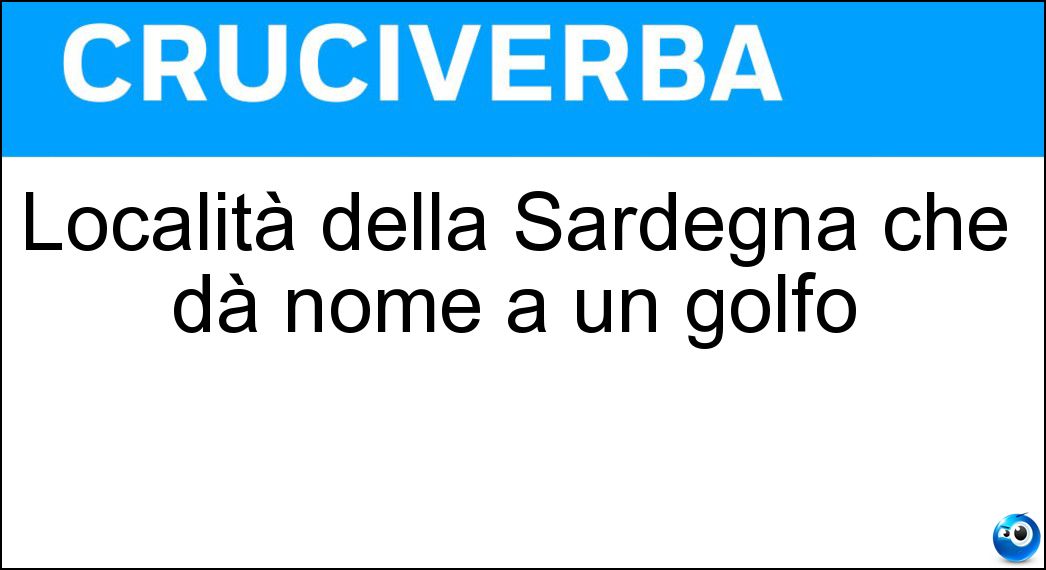 Località della Sardegna che dà nome a un golfo Soluzione Cruciverba: Località della Sardegna che dà nome a un golfo - Risposta Orosei