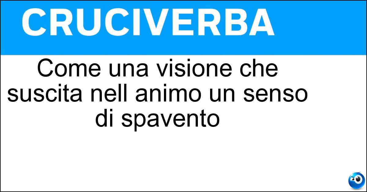 Come una visione che suscita nell animo un senso di spavento Soluzione Come una visione che suscita nell animo un senso di spavento - Orrida