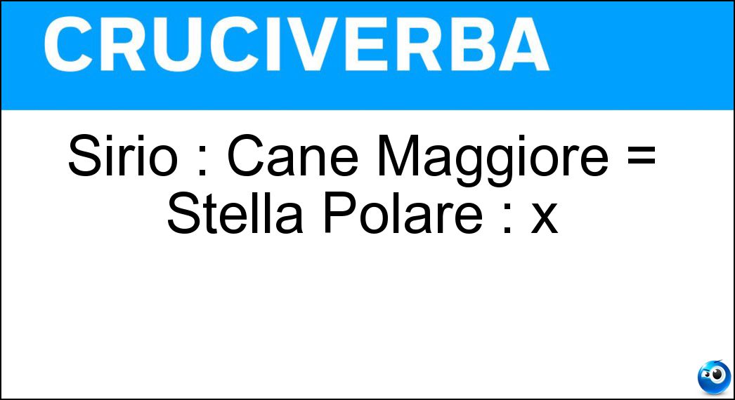 Sirio : Cane Maggiore = Stella Polare : x