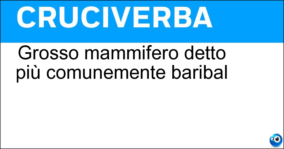 Grosso mammifero detto più comunemente baribal Grosso mammifero detto più comunemente baribal