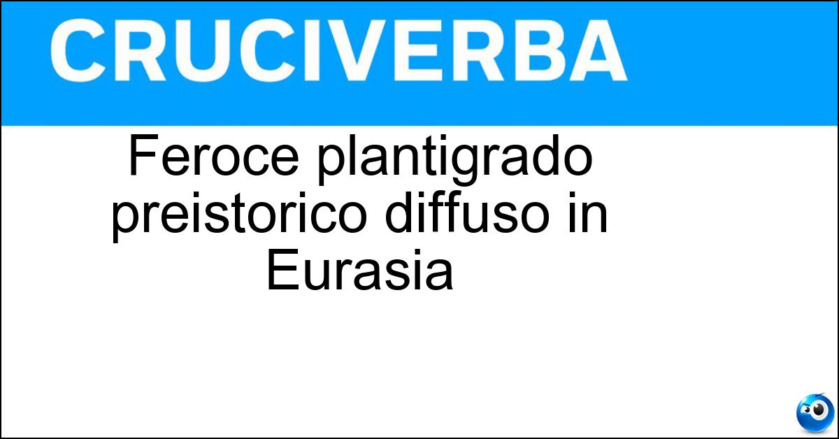 Feroce plantigrado preistorico diffuso in Eurasia Feroce plantigrado preistorico diffuso in Eurasia