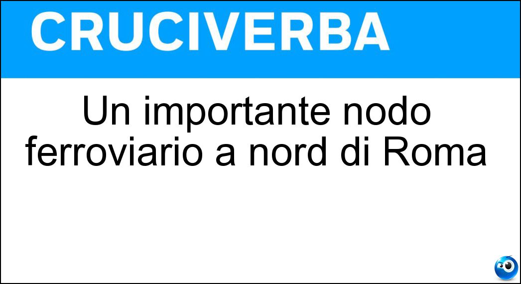 Un importante nodo ferroviario a nord di Roma Soluzione Cruciverba: Un importante nodo ferroviario a nord di Roma - Risposta Orte