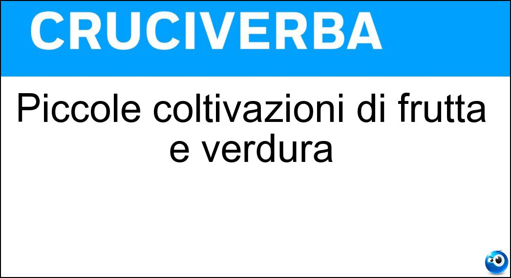 Piccole coltivazioni di frutta e verdura Soluzione Cruciverba: Piccole coltivazioni di frutta e verdura - Risposta Orti