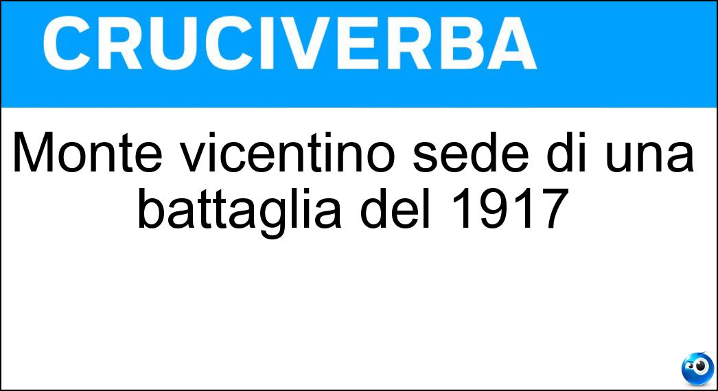 Monte vicentino sede di una battaglia del 1917 Soluzione Cruciverba: Monte vicentino sede di una battaglia del 1917 - Risposta Ortigara