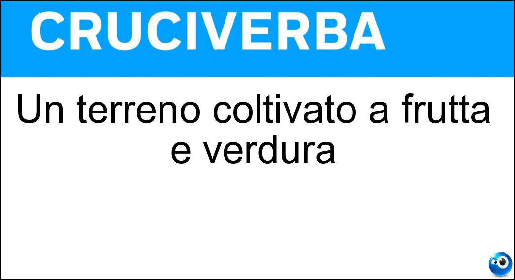 Un terreno coltivato a frutta e verdura Soluzione Cruciverba: Un terreno coltivato a frutta e verdura - Risposta Orto