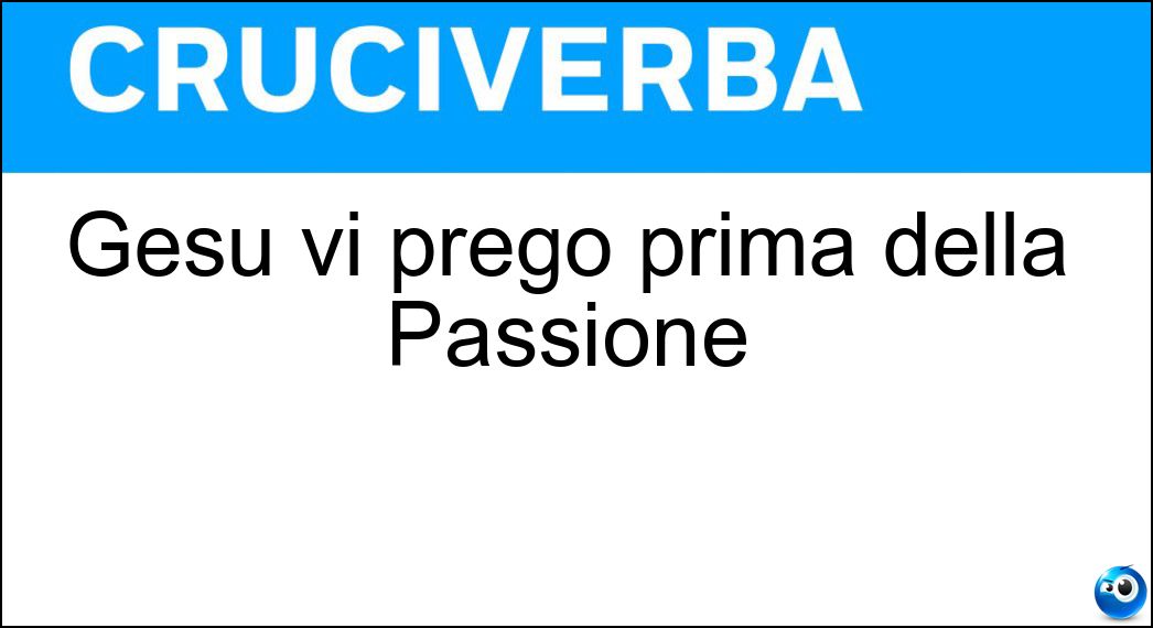 Gesù vi pregò prima della Passione Soluzione Gesù vi pregò prima della Passione - Orto Degli Ulivi