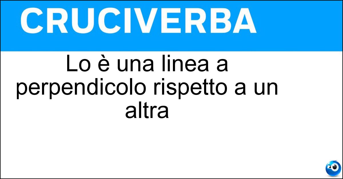 Lo è una linea a perpendicolo rispetto a un altra Lo è una linea a perpendicolo rispetto a un altra