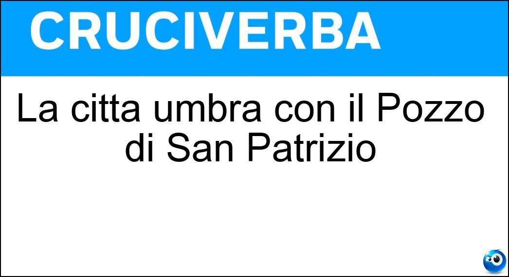 La città umbra con il Pozzo di San Patrizio Soluzione La città umbra con il Pozzo di San Patrizio - Orvieto