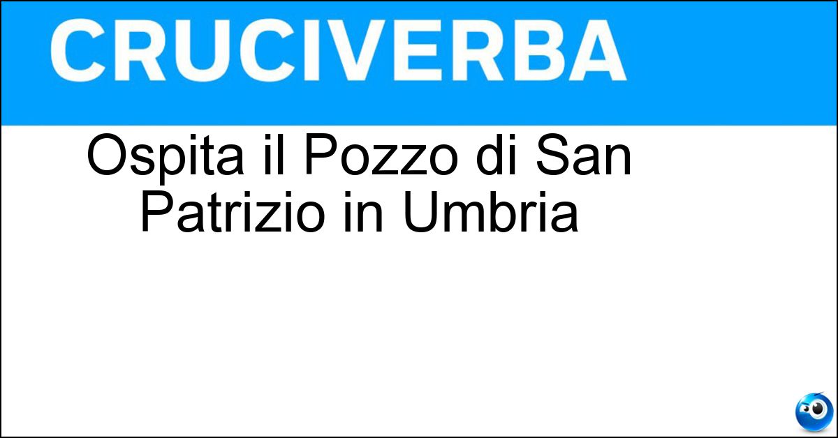 Ospita il Pozzo di San Patrizio in Umbria Soluzione Ospita il Pozzo di San Patrizio in Umbria - Orvieto
