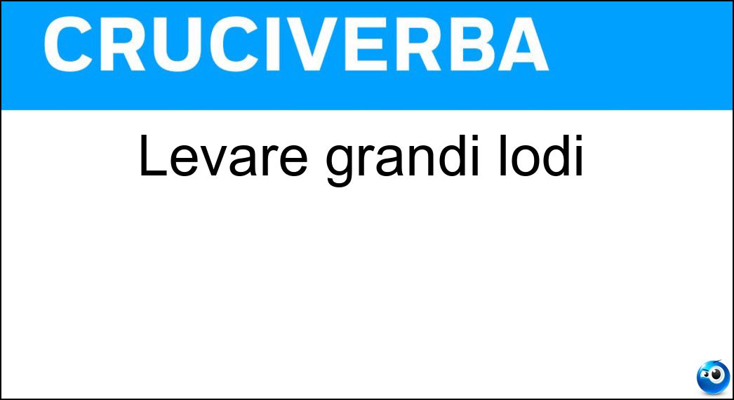Levare grandi lodi Soluzione Cruciverba: Levare grandi lodi - Risposta Osannare