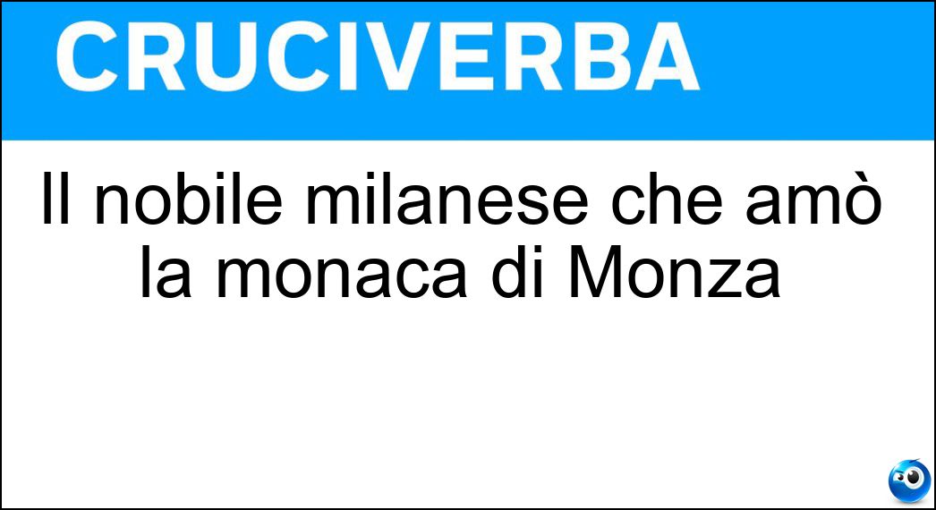 Il nobile milanese che amò la monaca di Monza Soluzione Il nobile milanese che amò la monaca di Monza - Osio