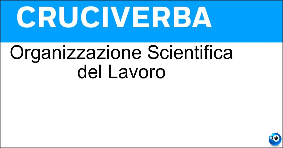 Organizzazione Scientifica del Lavoro Organizzazione Scientifica del Lavoro