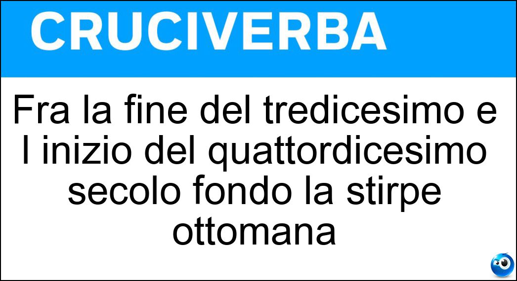 Fra la fine del tredicesimo e l inizio del quattordicesimo secolo fondò la stirpe ottomana Soluzione Fra la fine del tredicesimo e l inizio del quattordicesimo secolo fondò la stirpe ottomana - Osman