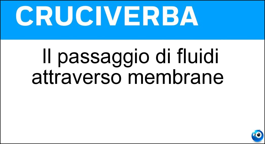 Il passaggio di fluidi attraverso membrane | Il passaggio di fluidi attraverso membrane |