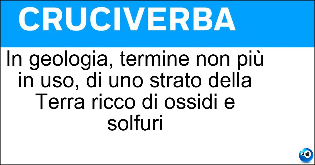Soluzione In geologia, termine non più in uso, di uno strato della Terra ricco di ossidi e solfuri - Osol