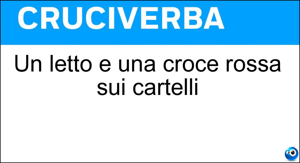 Un letto e una croce rossa sui cartelli Soluzione Cruciverba: Un letto e una croce rossa sui cartelli - Risposta Ospedale