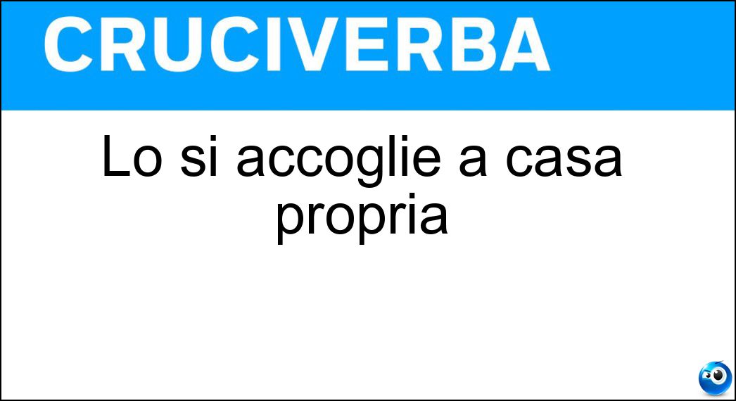 Lo si accoglie a casa propria Soluzione Lo si accoglie a casa propria - Ospite